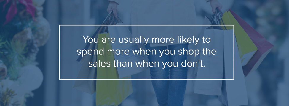You are more likely to spend more when you shop the sales than when you don't.